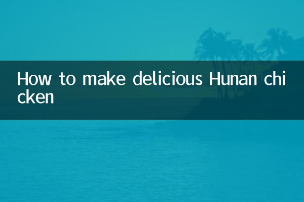 How to make delicious Hunan chicken