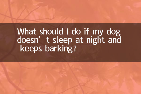 اگر میرا کتا رات کو نہیں سوتا ہے اور بھونکتا رہتا ہے تو مجھے کیا کرنا چاہئے؟